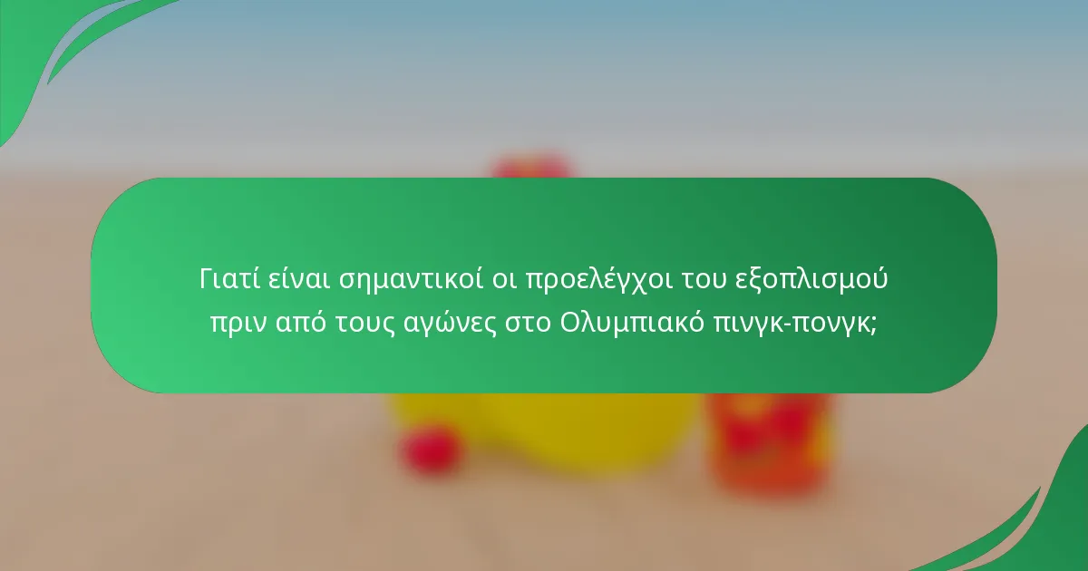 Γιατί είναι σημαντικοί οι προελέγχοι του εξοπλισμού πριν από τους αγώνες στο Ολυμπιακό πινγκ-πονγκ;