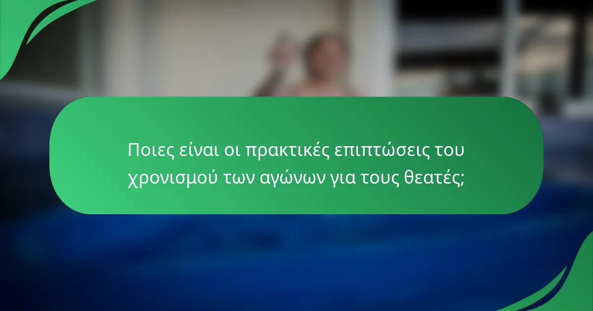 Ποιες είναι οι πρακτικές επιπτώσεις του χρονισμού των αγώνων για τους θεατές;