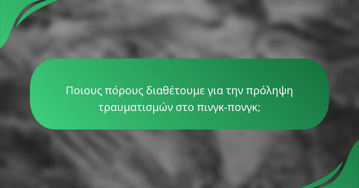 Ποιους πόρους διαθέτουμε για την πρόληψη τραυματισμών στο πινγκ-πονγκ;