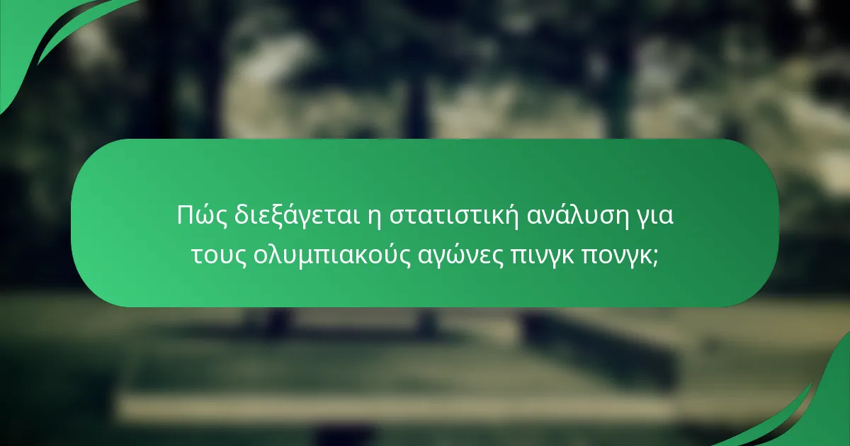 Πώς διεξάγεται η στατιστική ανάλυση για τους ολυμπιακούς αγώνες πινγκ πονγκ;